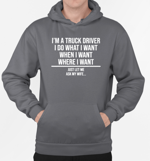 I'm A Truck Driver I Do What I Want Trucker T-Shirt Unisex Hoodie