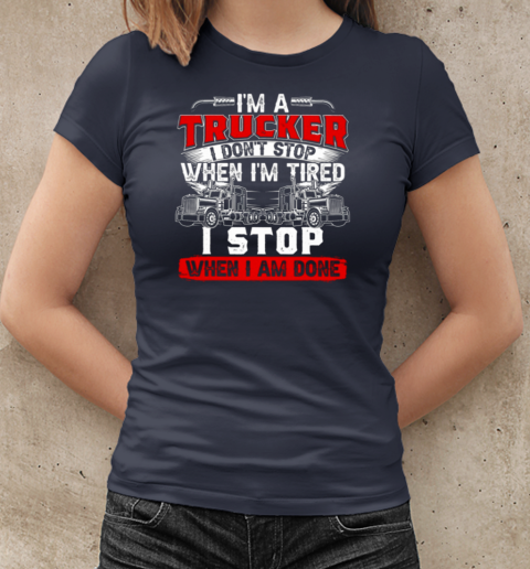 I'm A Truck Driver I Don't Stop Trucker T-Shirt Classic Women's T-shirt