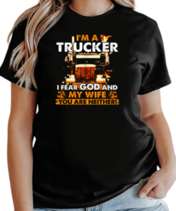 I'm A Trucker I Fear God And My Wife You Are Neither T-Shirt Classic Women's T-shirt