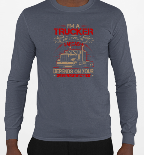 I'm A Trucker My Level Of Carcasm Trucker T-Shirt Long Sleeved T-shirt 