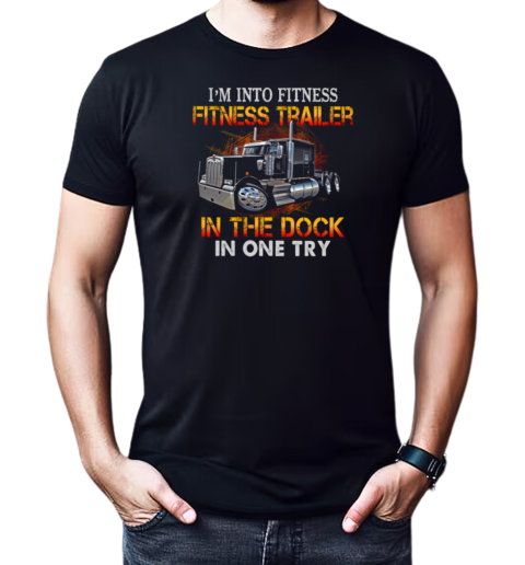 I'm Into Fitness Fitness Trailer In The Dock In One Try T-Shirt