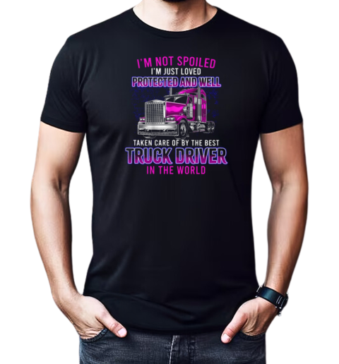 I'm Just Loved Protected And Well Taken Care Of By The Best Trucker T-Shirt