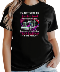 I'm Not Spoiled I'm Just Loved Protected And Well Taken Care Of By The Best Truck Salesman T-Shirt Classic Women's T-shirt