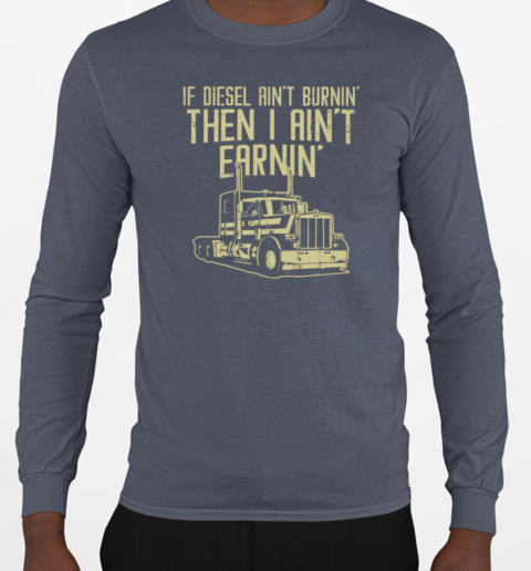 If Diesel Ain't Burnin Trucker T-Shirt Long Sleeved T-shirt 