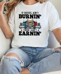 If Diesel Ain't Burnin' I Ain't Earnin Is A Funny Trucker T-Shirt Classic Women's T-shirt