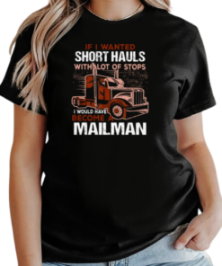 If I Wanted Short Hauls With Lot Of Stops I Would Have Become A Mailman T-Shirt Classic Women's T-shirt