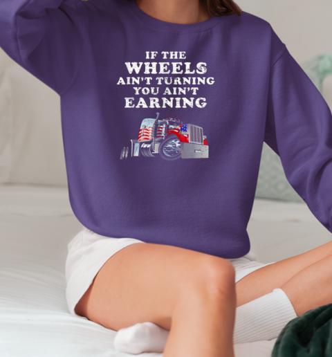 If The Wheels Ain't Turning Trucker T-Shirt Unisex Sweatshirt