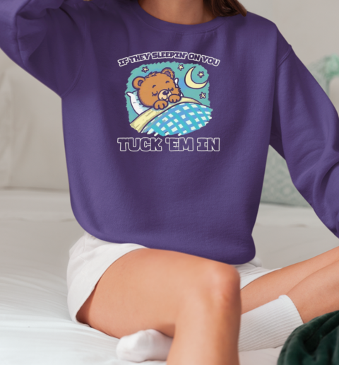 If They Sleepin' On You, Tuck ‘Em In T-Shirt Unisex Sweatshirt