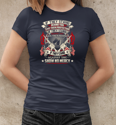 If They Stand Behind You Give Them Protection If They Stand Beside You Give Them Respect If They Stand Against You Show No Mercy T-Shirt Classic Women's T-shirt