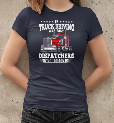 If Truck Driving Was Easy Dispatchers Would Do It T-Shirt Classic Women's T-shirt