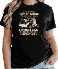 In The Moment Right Or Wrong Always Have Your Brother Back Brotherhood Understood T-Shirt Classic Women's T-shirt