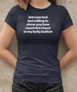 Introverted But Will To Show You How Much Lint I Have In My Belly Button T-Shirt Classic Women's T-shirt