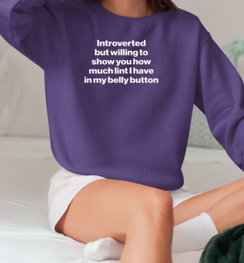 Introverted But Will To Show You How Much Lint I Have In My Belly Button T-Shirt Unisex Sweatshirt