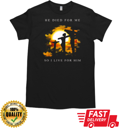 Jesus He Died For Me So I Live For Him T-Shirt