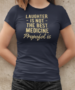 Laughter is not the best medicine propofol is T-Shirt Classic Women's T-shirt