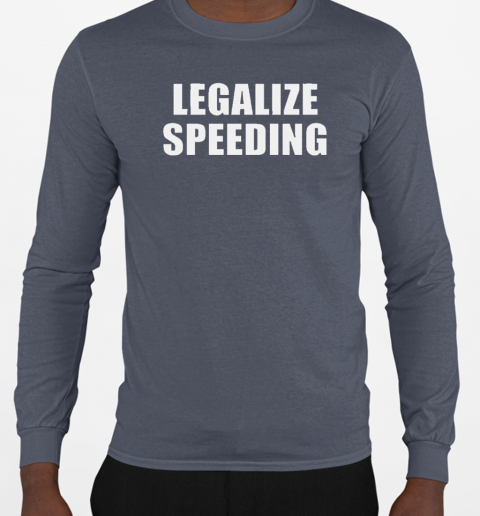 Legalize speeding T-Shirt Long Sleeved T-shirt 