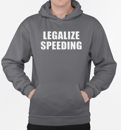 Legalize speeding T-Shirt Unisex Hoodie