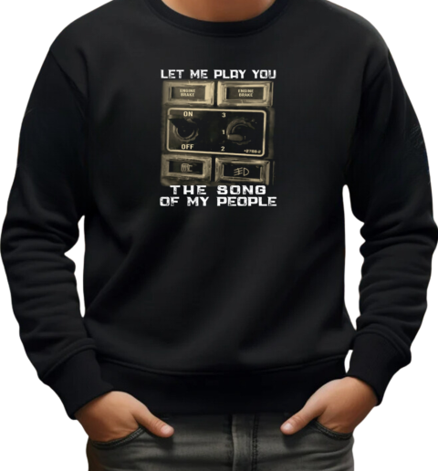 Let Me Play You The Song Of My People T-Shirt Unisex Sweatshirt