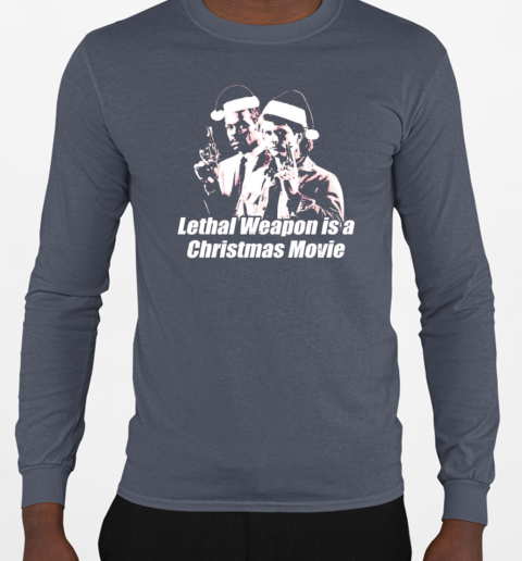 Lethal Weapon is a Christmas movie T-Shirt Long Sleeved T-shirt 