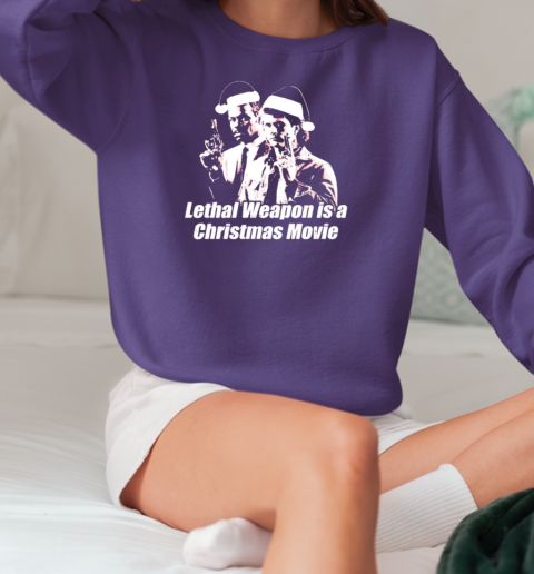 Lethal Weapon is a Christmas movie T-Shirt Unisex Sweatshirt