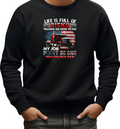 Life Is Full Of Risks Telling Me How To Do My Job Might Be One You Wanna Skip T-Shirt Unisex Sweatshirt