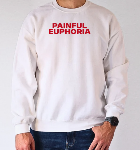 Lilyisthatyou Painful Euphoria T-Shirt Unisex Sweatshirt