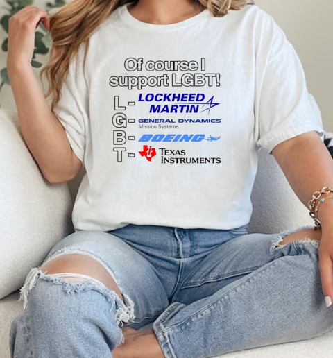 Lockheed Martin General Dynamics Boeing Texas Instruments of course I support LGBT T-Shirt Classic Women's T-shirt