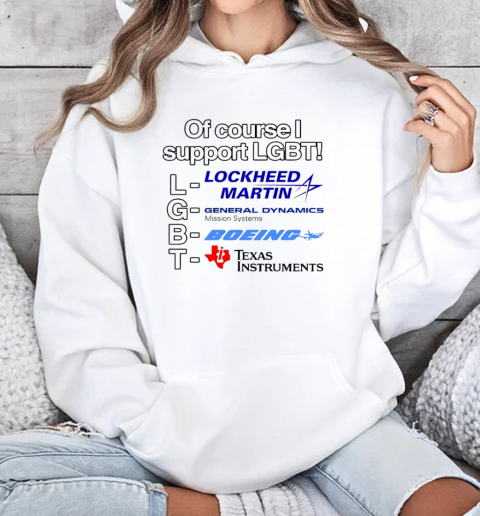 Lockheed Martin General Dynamics Boeing Texas Instruments of course I support LGBT T-Shirt Unisex Hoodie