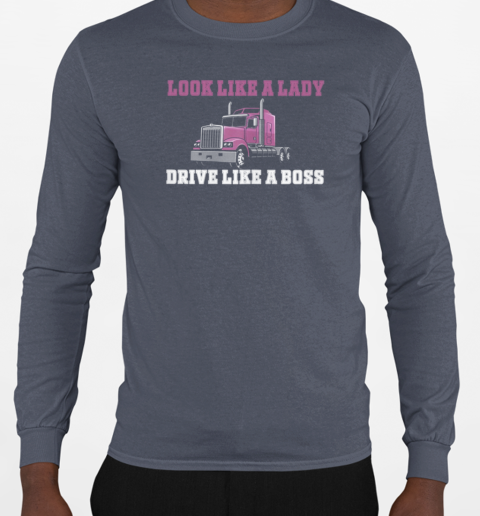 Look Like A Lady Drive Like A Boss Trucker T-Shirt Long Sleeved T-shirt 