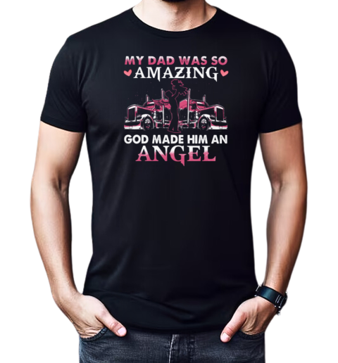 My Dad Was So Amazing God Make Him An Angel Trucker T-Shirt