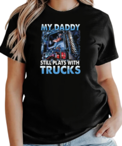 My Daddy Still Plays With Trucks T-Shirt Classic Women's T-shirt