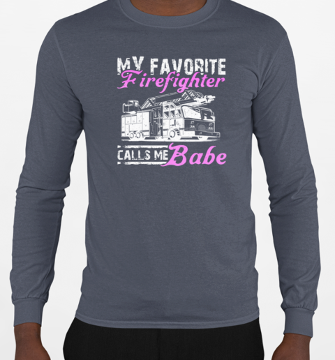 My Favorite Firefighter Calls Me Babe T-Shirt Long Sleeved T-shirt 