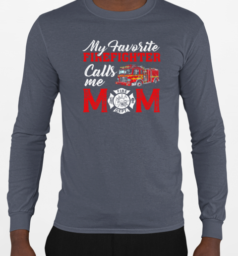 My Favorite Firefighter Calls Me Mom T-Shirt Long Sleeved T-shirt 