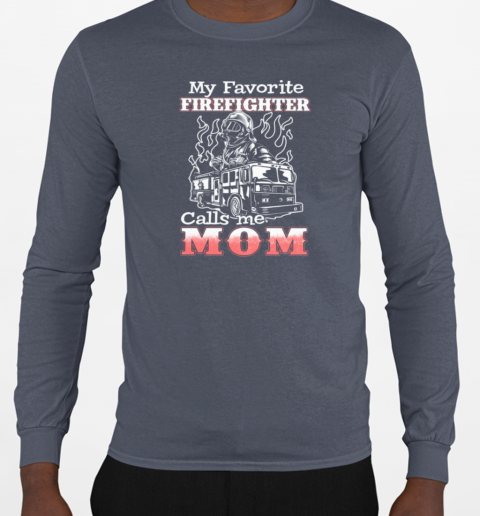 My Favorite Firefighter Calls Me Mom T-Shirt Long Sleeved T-shirt 