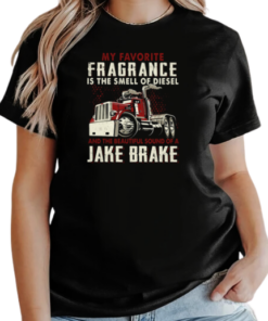 My Favorite Fragrance Is The Smell Of Diesel And The Beautiful Sound Of A Jake Brake T-Shirt Classic Women's T-shirt