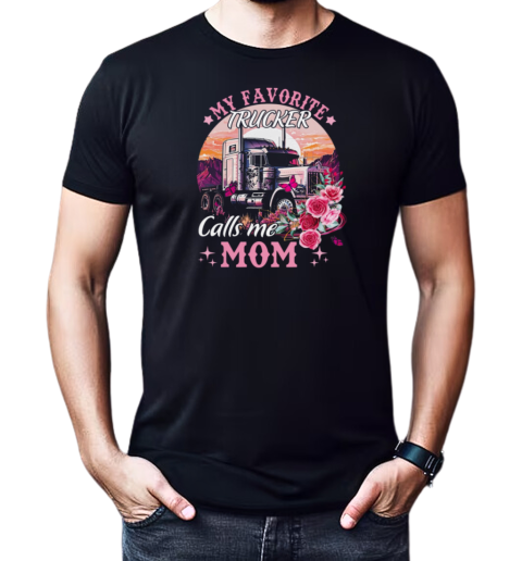 My Favorite Trucker Calls Me Mom T-Shirt