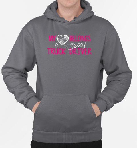 My Heart Belong To A Sexy Truck Driver Trucker T-Shirt Unisex Hoodie