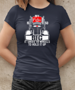 My Peter is so Big it takes 18 wheels to hold it up Trucker T-Shirt Classic Women's T-shirt