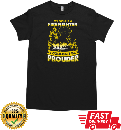 My Son Is A Firefighter I Couldn't Be Prouder T-Shirt