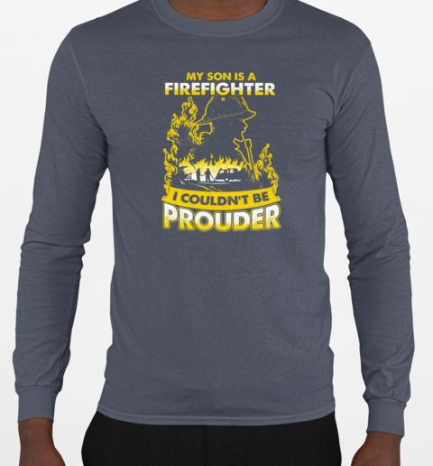 My Son Is A Firefighter I Couldn't Be Prouder T-Shirt Long Sleeved T-shirt 