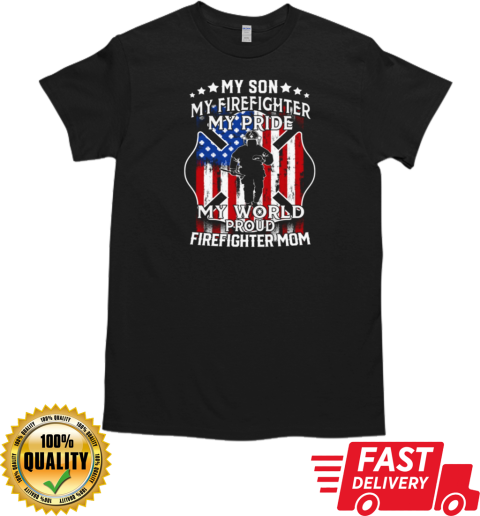 My Son My Firefighter My Pride My World Proud Firefighter Mom T-Shirt