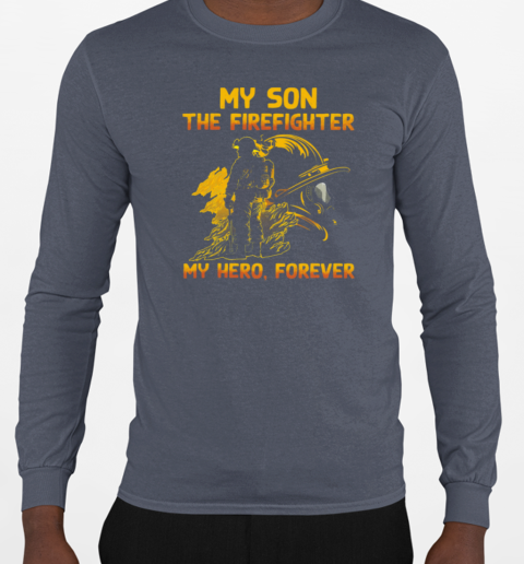 My Son The Firefighter My Hero Forever T-Shirt Long Sleeved T-shirt 