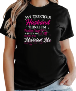 My Trucker Husband Thinks I'm Freaking Crazy T-Shirt Classic Women's T-shirt