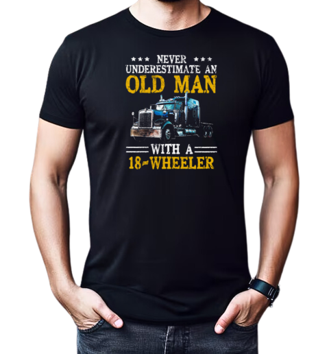 Never Underestimate An Old Man With An 18 Wheeler Trucker T-Shirt