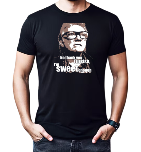 No thank you Turkish I'm sweet enough T-Shirt