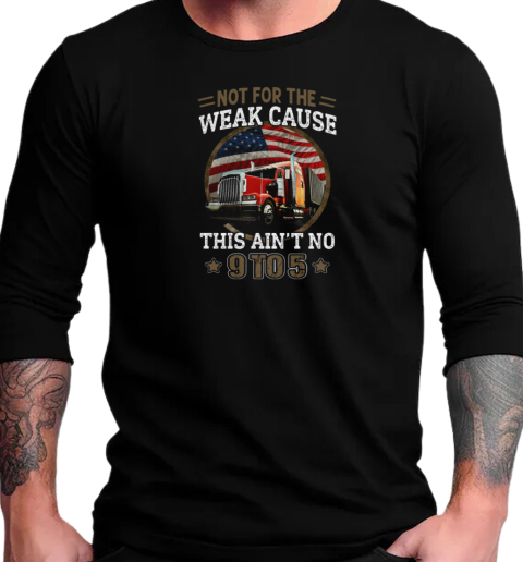 Not For The Weak Cause This Ain't No 9 To 5 T-Shirt Long Sleeved T-shirt 