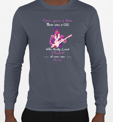 Once Upon A Time There Was A Girl Who Really Loved Prince It Was Me T-Shirt Long Sleeved T-shirt 