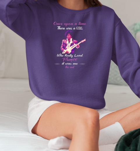 Once Upon A Time There Was A Girl Who Really Loved Prince It Was Me T-Shirt Unisex Sweatshirt