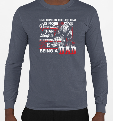 One Thing In The Life That Is More Rewarding Than Being A Firefighter Is Being A Dad T-Shirt Long Sleeved T-shirt 