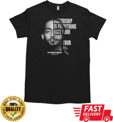 Ownership Is Everything Own Your Mind Mind Your Own Rip Nipsey Hussle T-Shirt